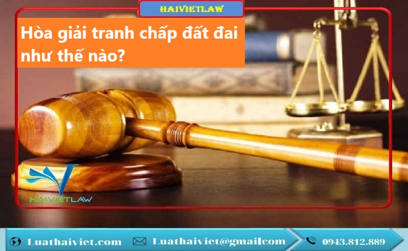 Hòa giải tranh chấp đất đai như thế nào?