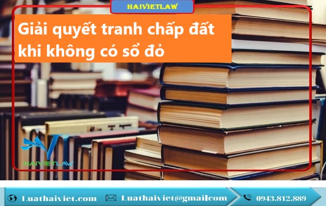 Giải quyết tranh chấp đất khi không có sổ đỏ